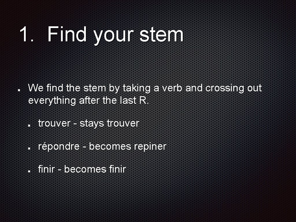 1. Find your stem We find the stem by taking a verb and crossing