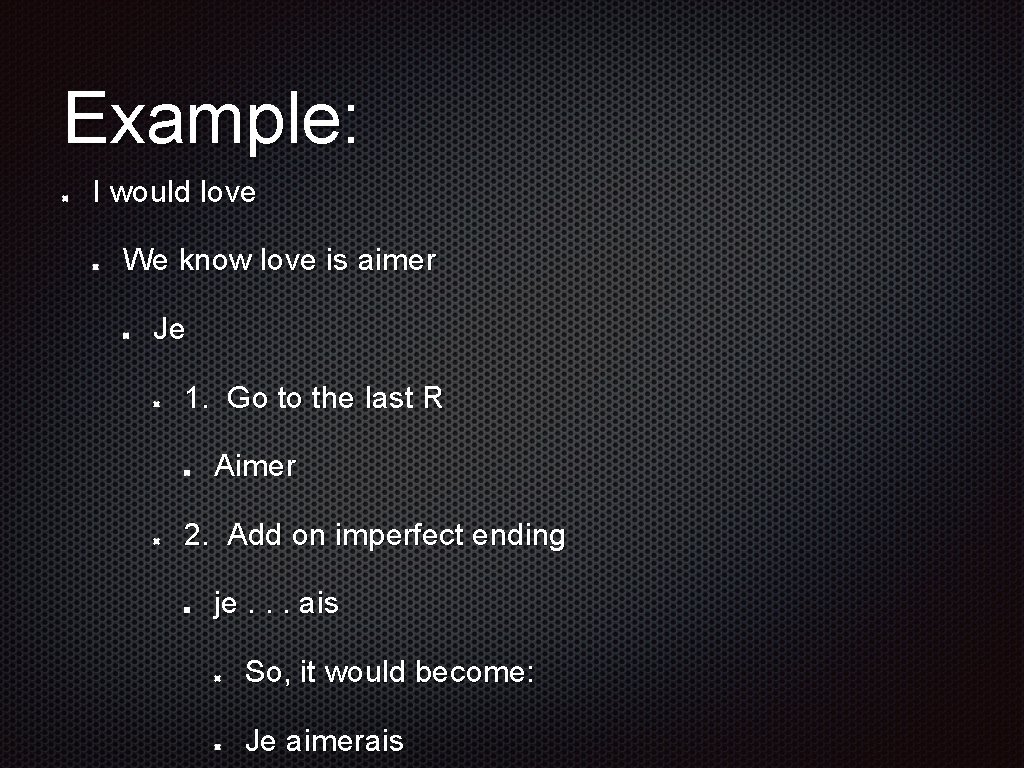 Example: I would love We know love is aimer Je 1. Go to the