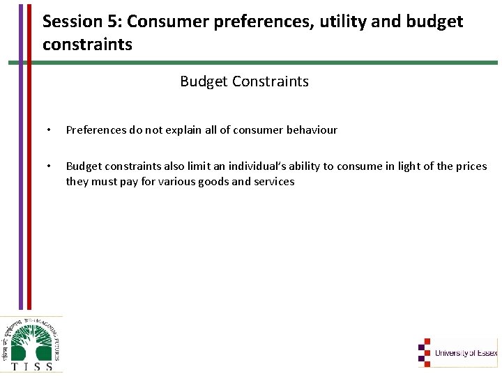 Session 5: Consumer preferences, utility and budget constraints Budget Constraints • Preferences do not