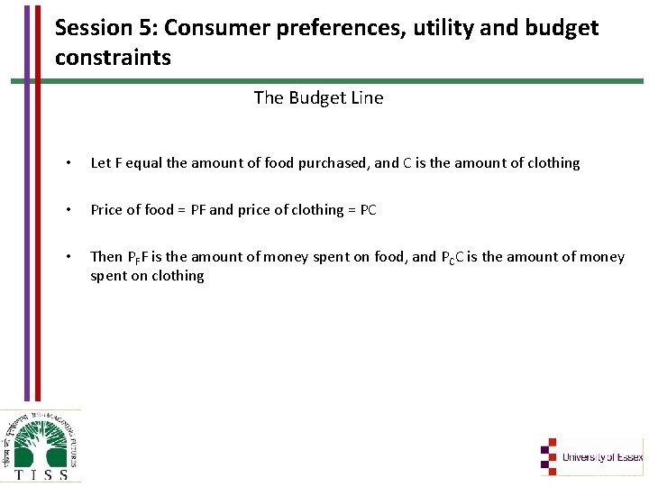 Session 5: Consumer preferences, utility and budget constraints The Budget Line • Let F