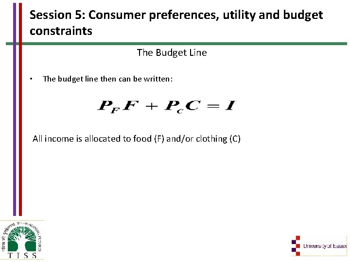 Session 5: Consumer preferences, utility and budget constraints The Budget Line • The budget