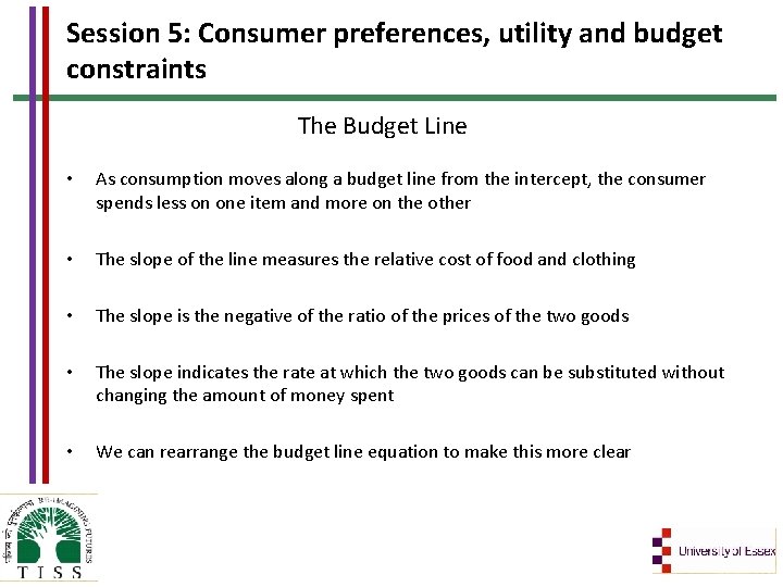 Session 5: Consumer preferences, utility and budget constraints The Budget Line • As consumption