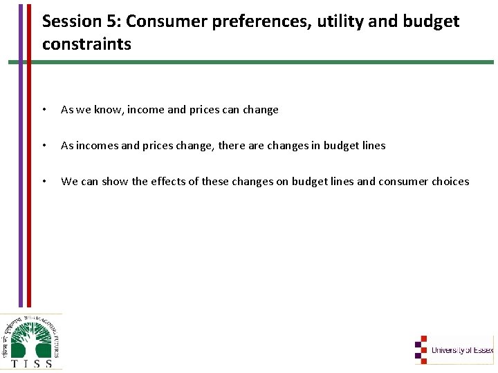 Session 5: Consumer preferences, utility and budget constraints • As we know, income and