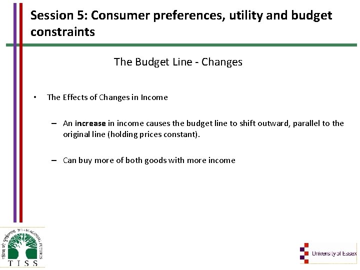 Session 5: Consumer preferences, utility and budget constraints The Budget Line - Changes •