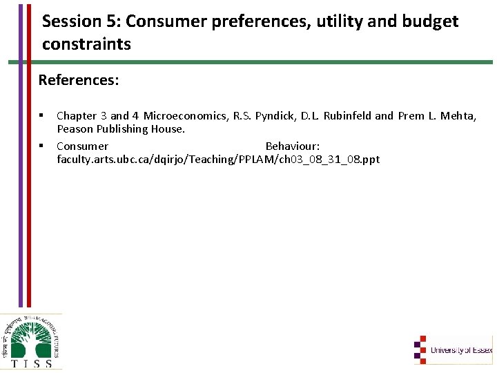 Session 5: Consumer preferences, utility and budget constraints References: § § Chapter 3 and