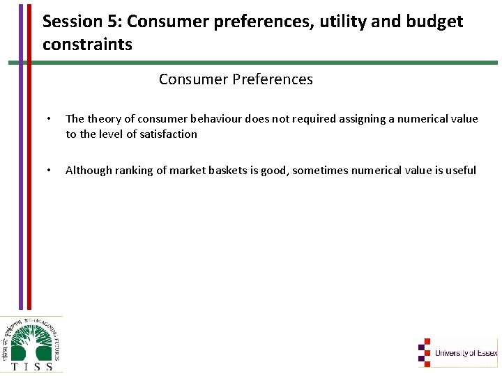 Session 5: Consumer preferences, utility and budget constraints Consumer Preferences • The theory of