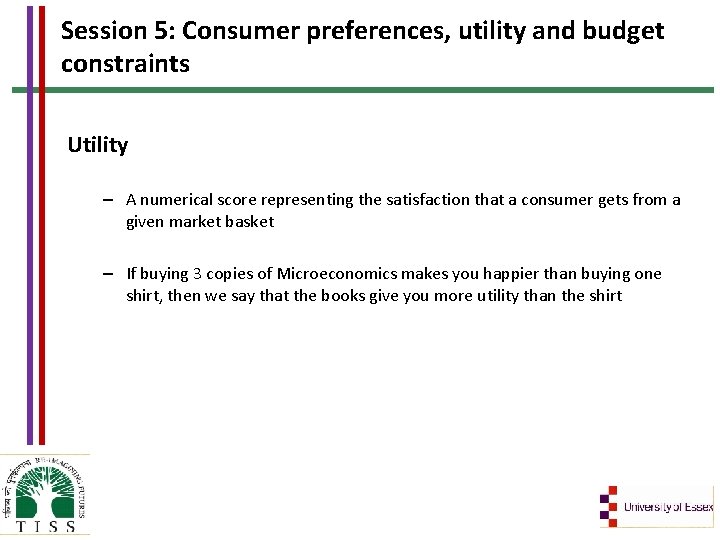 Session 5: Consumer preferences, utility and budget constraints Utility – A numerical score representing