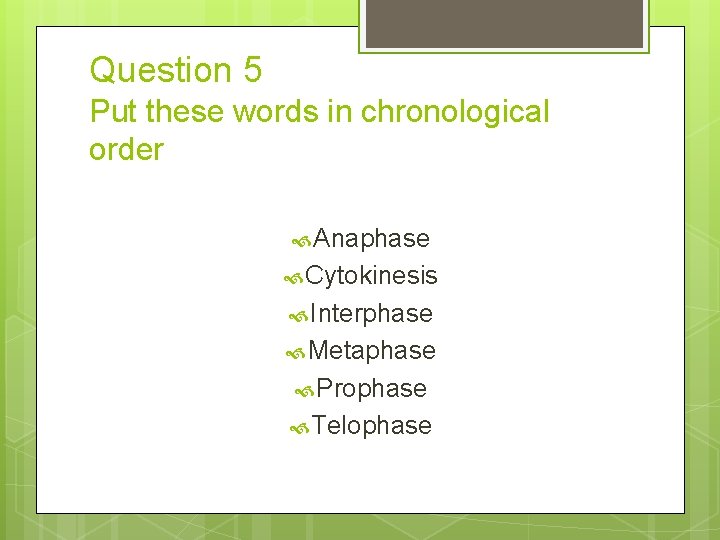 Question 5 Put these words in chronological order Anaphase Cytokinesis Interphase Metaphase Prophase Telophase