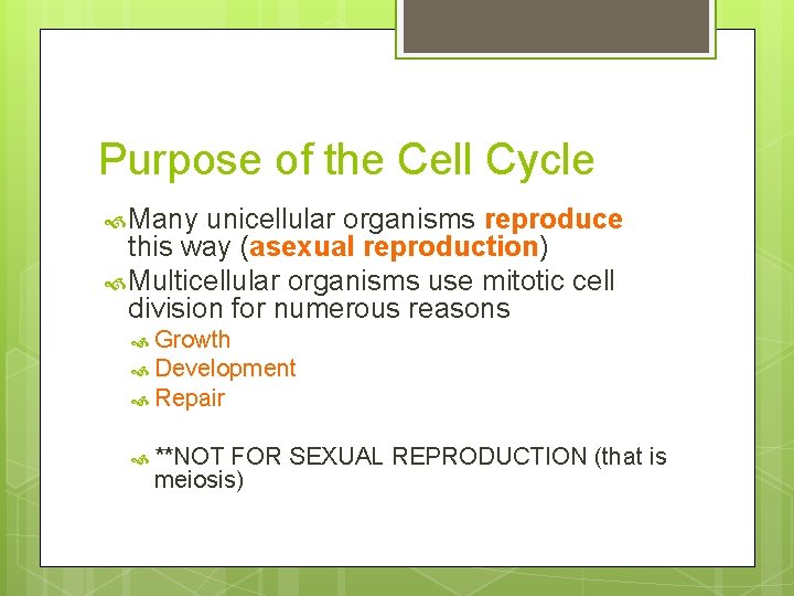 Purpose of the Cell Cycle Many unicellular organisms reproduce this way (asexual reproduction) Multicellular