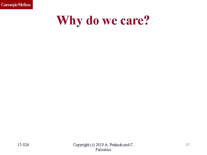 Why do we care? 15 -826 Copyright (c) 2019 A. Prakash and C. Faloutsos Why do we care? 15 -826 Copyright (c) 2019 A. Prakash and C. Faloutsos