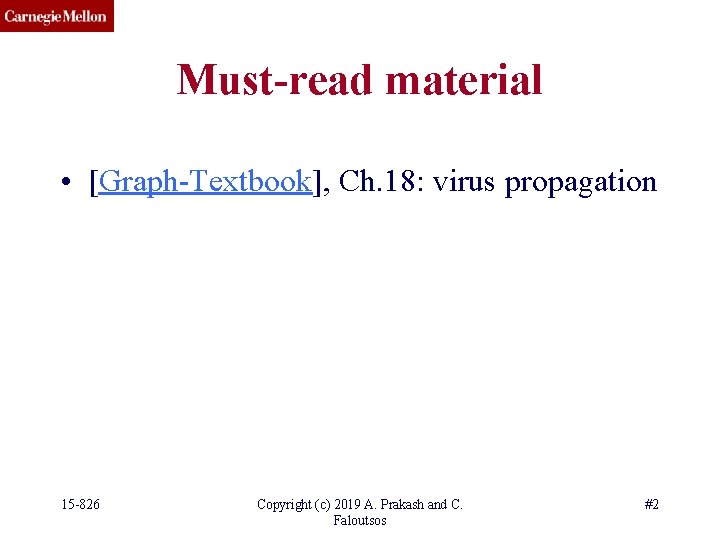 Must-read material • [Graph-Textbook], Ch. 18: virus propagation 15 -826 Copyright (c) 2019 A.