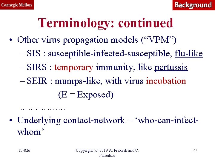 Background Terminology: continued • Other virus propagation models (“VPM”) – SIS : susceptible-infected-susceptible, flu-like Background Terminology: continued • Other virus propagation models (“VPM”) – SIS : susceptible-infected-susceptible, flu-like