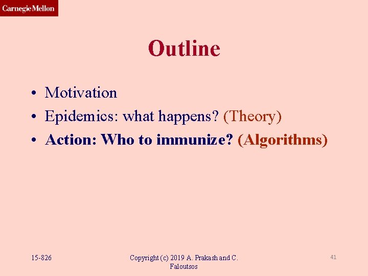 Outline • Motivation • Epidemics: what happens? (Theory) • Action: Who to immunize? (Algorithms) Outline • Motivation • Epidemics: what happens? (Theory) • Action: Who to immunize? (Algorithms)