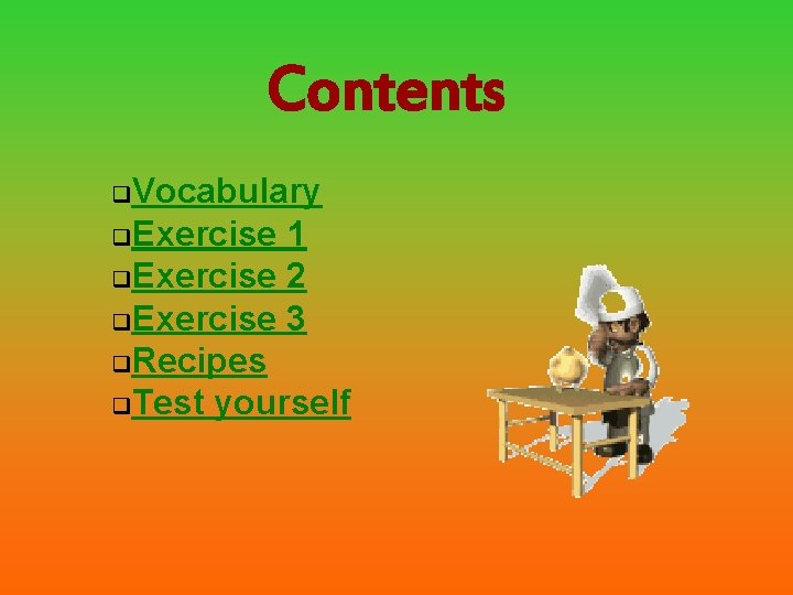 Contents q. Vocabulary q. Exercise 1 q. Exercise 2 q. Exercise 3 q. Recipes
