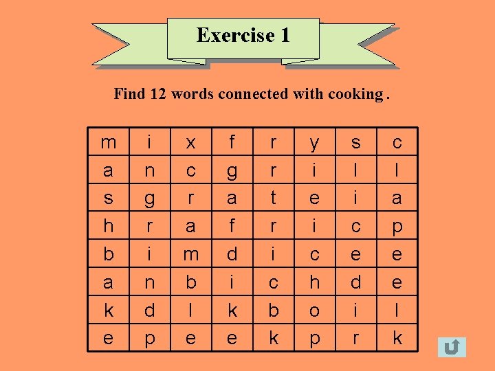 Exercise 1 Find 12 words connected with cooking. m a s h b a