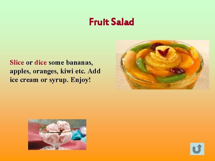 Fruit Salad Slice or dice some bananas, apples, oranges, kiwi etc. Add ice cream
