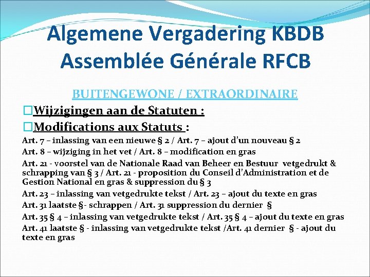 Algemene Vergadering KBDB Assemblée Générale RFCB BUITENGEWONE / EXTRAORDINAIRE �Wijzigingen aan de Statuten :