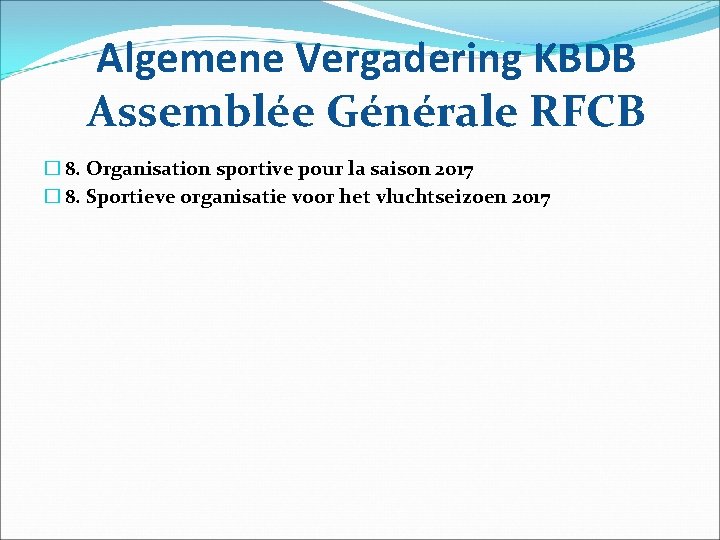 Algemene Vergadering KBDB Assemblée Générale RFCB � 8. Organisation sportive pour la saison 2017