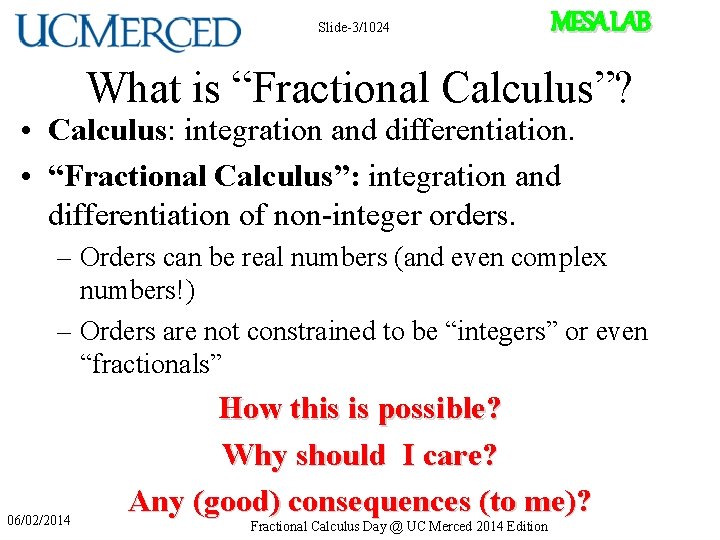 Slide-3/1024 MESA LAB What is “Fractional Calculus”? • Calculus: integration and differentiation. • “Fractional