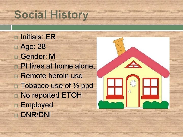 Social History Initials: ER Age: 38 Gender: M Pt lives at home alone, Remote