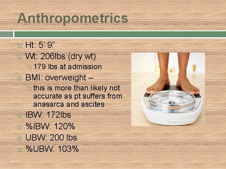 Anthropometrics Ht: 5’ 9” Wt: 206 lbs (dry wt) � 179 lbs at admission