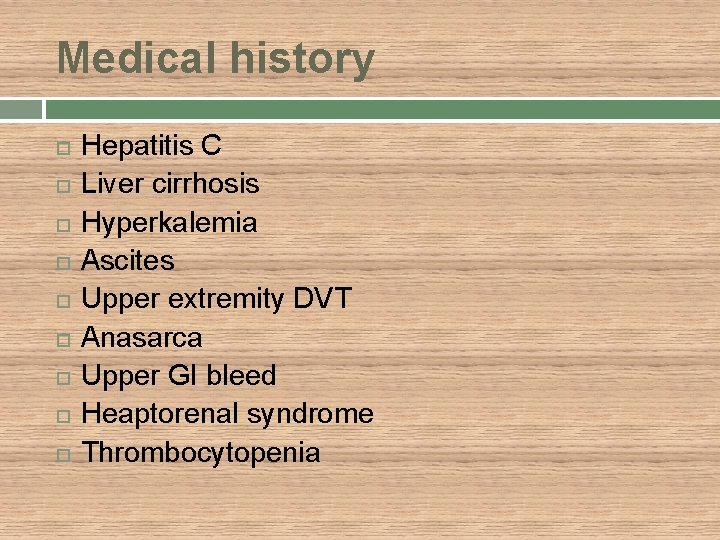 Medical history Hepatitis C Liver cirrhosis Hyperkalemia Ascites Upper extremity DVT Anasarca Upper GI
