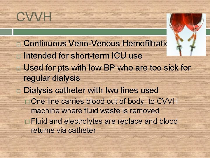 CVVH Continuous Veno-Venous Hemofiltration Intended for short-term ICU use Used for pts with low