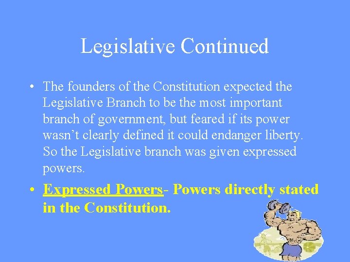 Legislative Continued • The founders of the Constitution expected the Legislative Branch to be