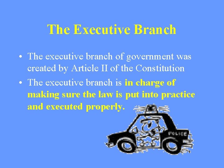The Executive Branch • The executive branch of government was created by Article II