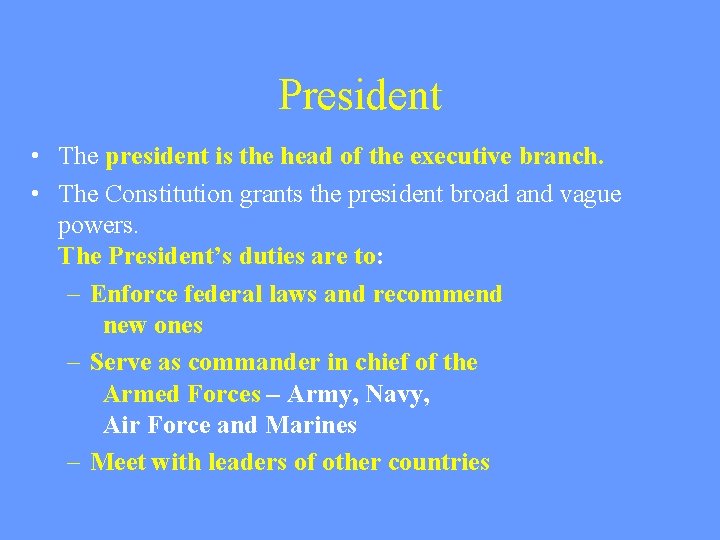 President • The president is the head of the executive branch. • The Constitution