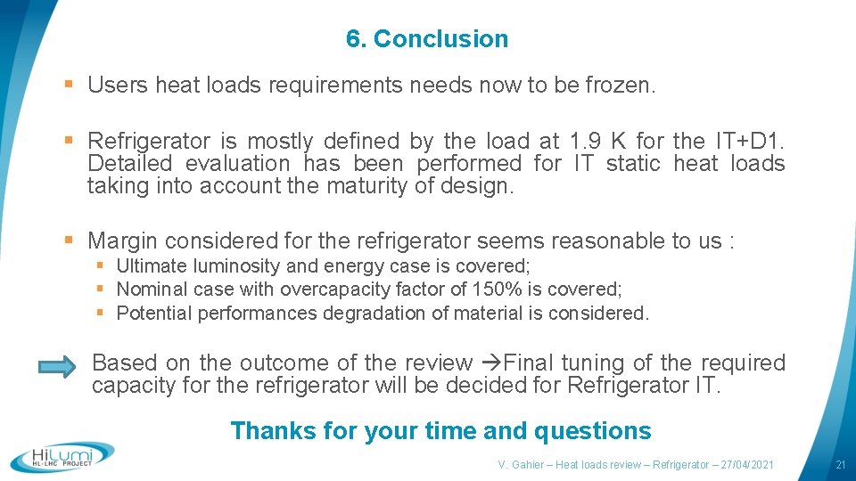6. Conclusion § Users heat loads requirements needs now to be frozen. § Refrigerator