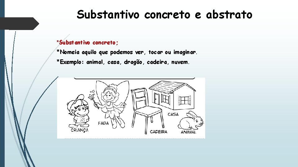 Substantivo concreto e abstrato *Substantivo concreto; *Nomeia aquilo que podemos ver, tocar ou imaginar.