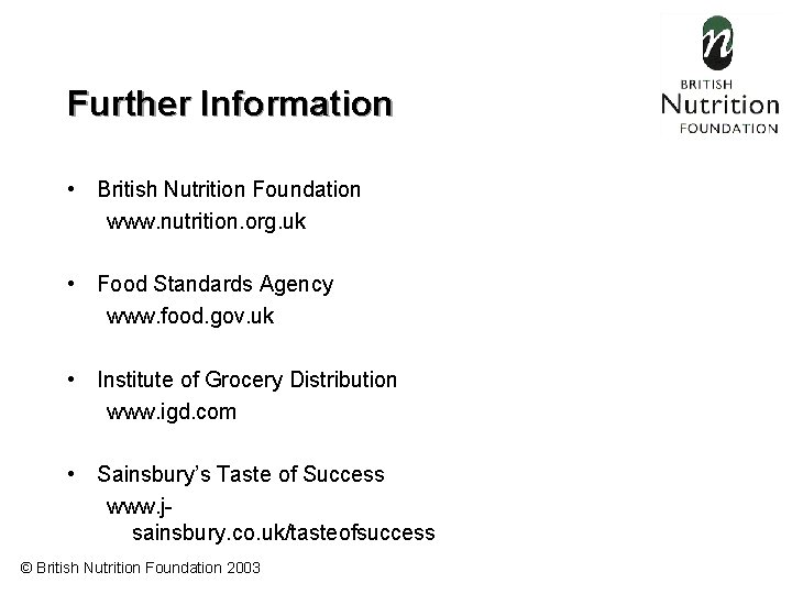 Further Information • British Nutrition Foundation www. nutrition. org. uk • Food Standards Agency