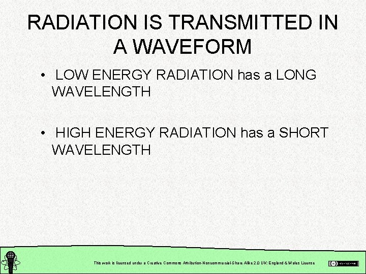 RADIATION IS TRANSMITTED IN A WAVEFORM • LOW ENERGY RADIATION has a LONG WAVELENGTH