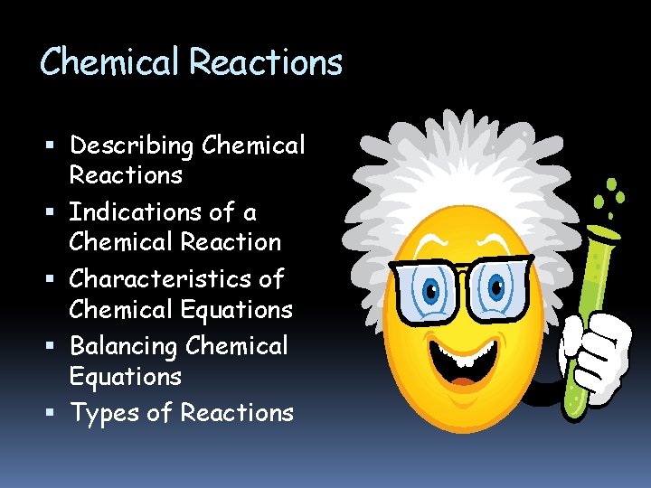 Chemical Reactions Describing Chemical Reactions Indications of a Chemical Reaction Characteristics of Chemical Equations