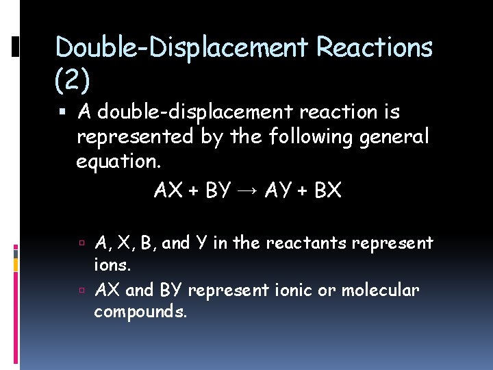 Double-Displacement Reactions (2) A double-displacement reaction is represented by the following general equation. AX