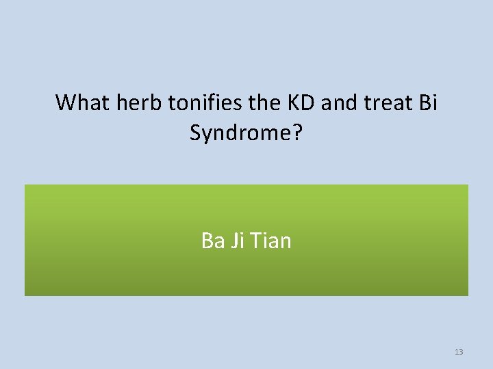 What herb tonifies the KD and treat Bi Syndrome? Ba Ji Tian 13 