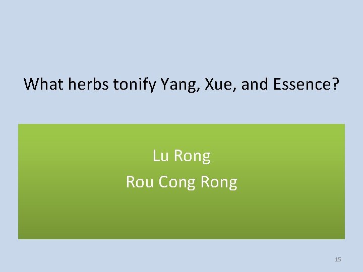 What herbs tonify Yang, Xue, and Essence? Lu Rong Rou Cong Rong 15 