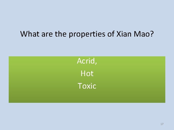 What are the properties of Xian Mao? Acrid, Hot Toxic 17 