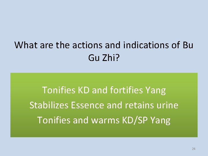 What are the actions and indications of Bu Gu Zhi? Tonifies KD and fortifies