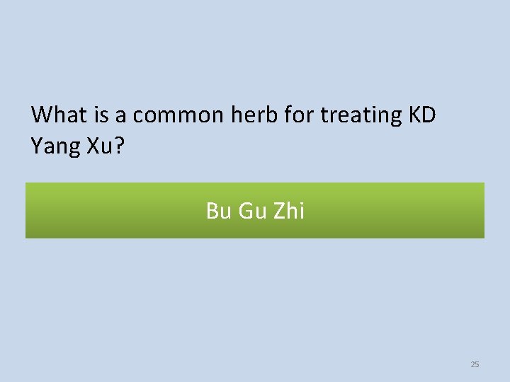 What is a common herb for treating KD Yang Xu? Bu Gu Zhi 25