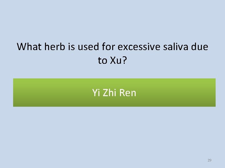 What herb is used for excessive saliva due to Xu? Yi Zhi Ren 29