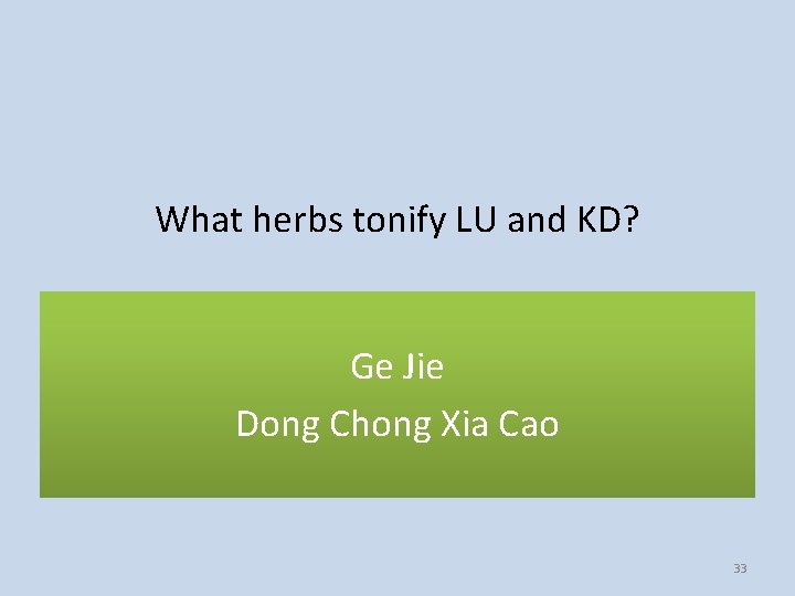 What herbs tonify LU and KD? Ge Jie Dong Chong Xia Cao 33 