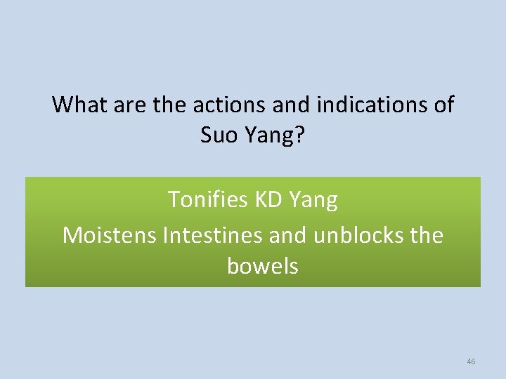 What are the actions and indications of Suo Yang? Tonifies KD Yang Moistens Intestines