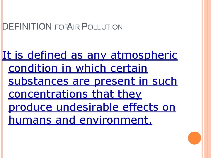 DEFINITION FORAIR POLLUTION It is defined as any atmospheric condition in which certain substances