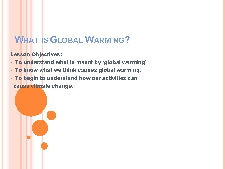 WHAT IS GLOBAL WARMING? Lesson Objectives: • To understand what is meant by ‘global