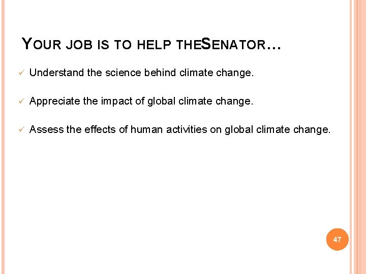 YOUR JOB IS TO HELP THESENATOR… ü Understand the science behind climate change. ü