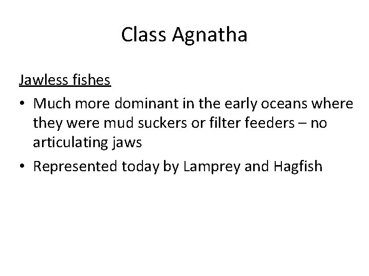 Class Agnatha Jawless fishes • Much more dominant in the early oceans where they