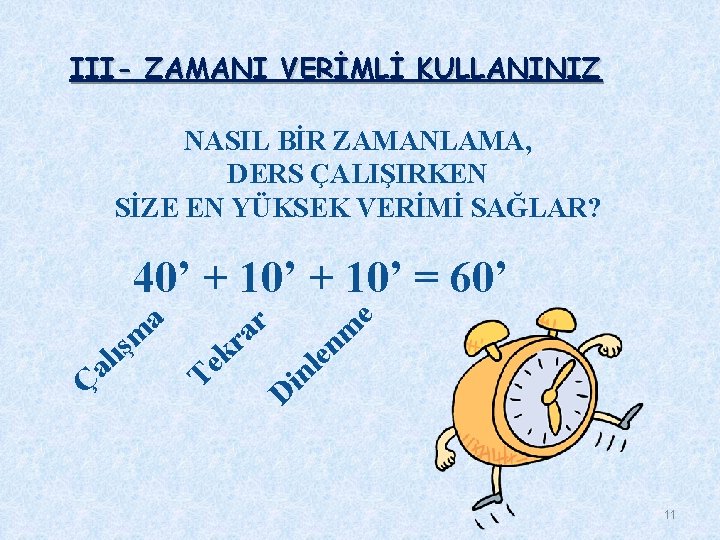 III- ZAMANI VERİMLİ KULLANINIZ NASIL BİR ZAMANLAMA, DERS ÇALIŞIRKEN SİZE EN YÜKSEK VERİMİ SAĞLAR? III- ZAMANI VERİMLİ KULLANINIZ NASIL BİR ZAMANLAMA, DERS ÇALIŞIRKEN SİZE EN YÜKSEK VERİMİ SAĞLAR?