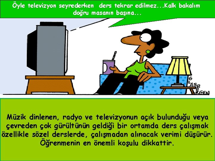 Öyle televizyon seyrederken ders tekrar edilmez. . . Kalk bakalım doğru masanın başına. . Öyle televizyon seyrederken ders tekrar edilmez. . . Kalk bakalım doğru masanın başına. .